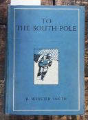 Webster Smith, B 
"To the South Pole", with maps and eight plates