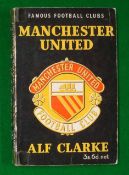 Manchester Utd Famous Football Clubs Book: By Alf Clarke published 1951; the first post war book