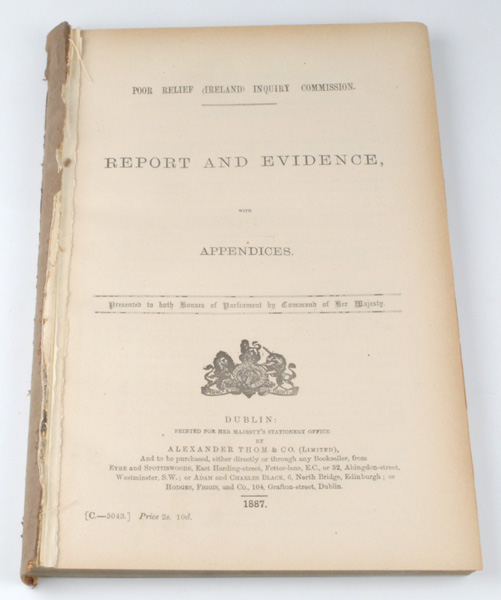 1887: Poor Relief (Ireland) Inquiry Commission Report and EvidencePrinted for Her Majesty`s
