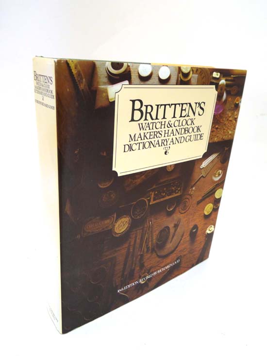 Book : “Britten's Watch & Clock Maker's Handbook, Dictionary and Guide “ . By F.J. Britten, 16th