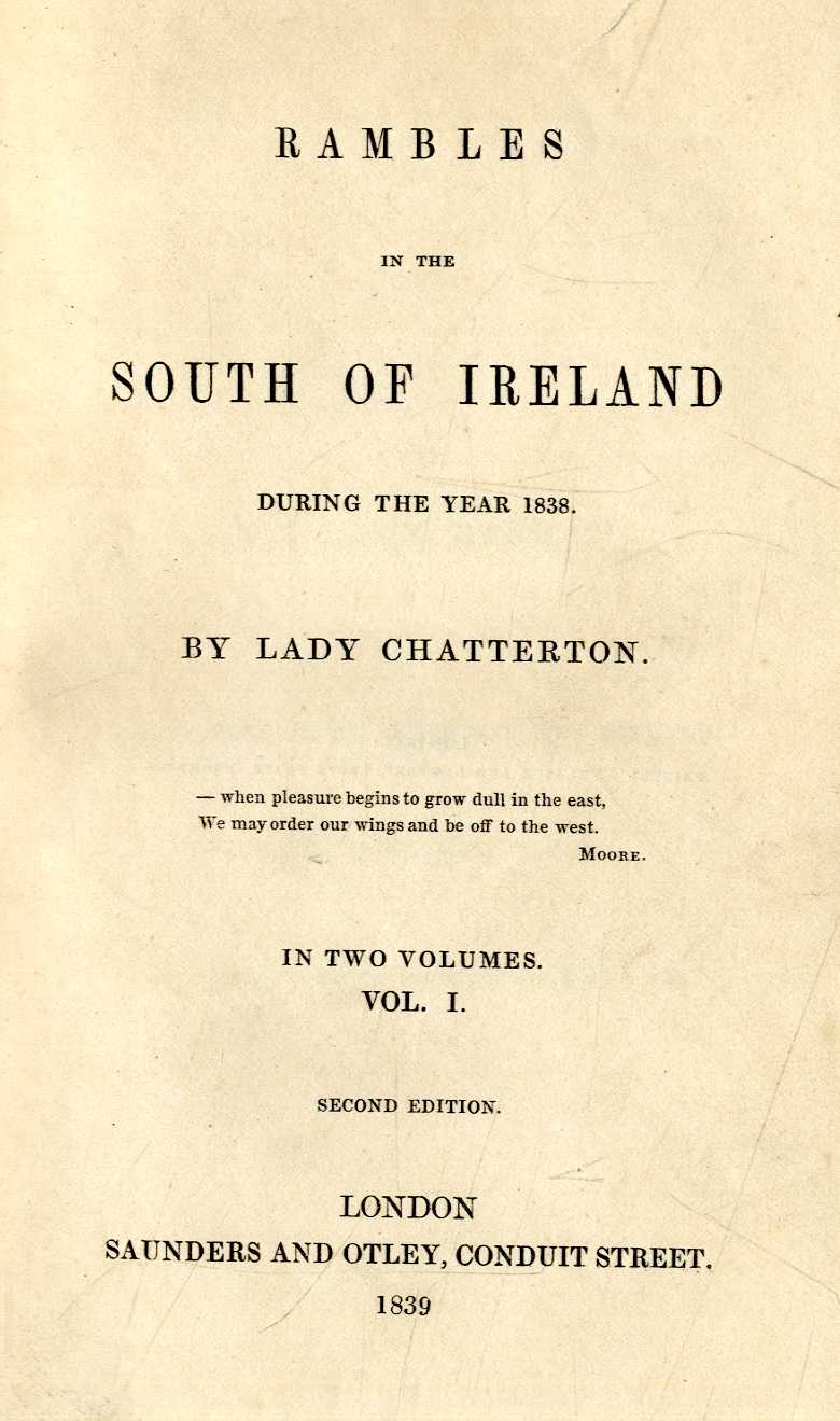 Chatterton (Lady G.) Rambles in the South of Ireland during the Year 1838, 2 vols. L. 1839.