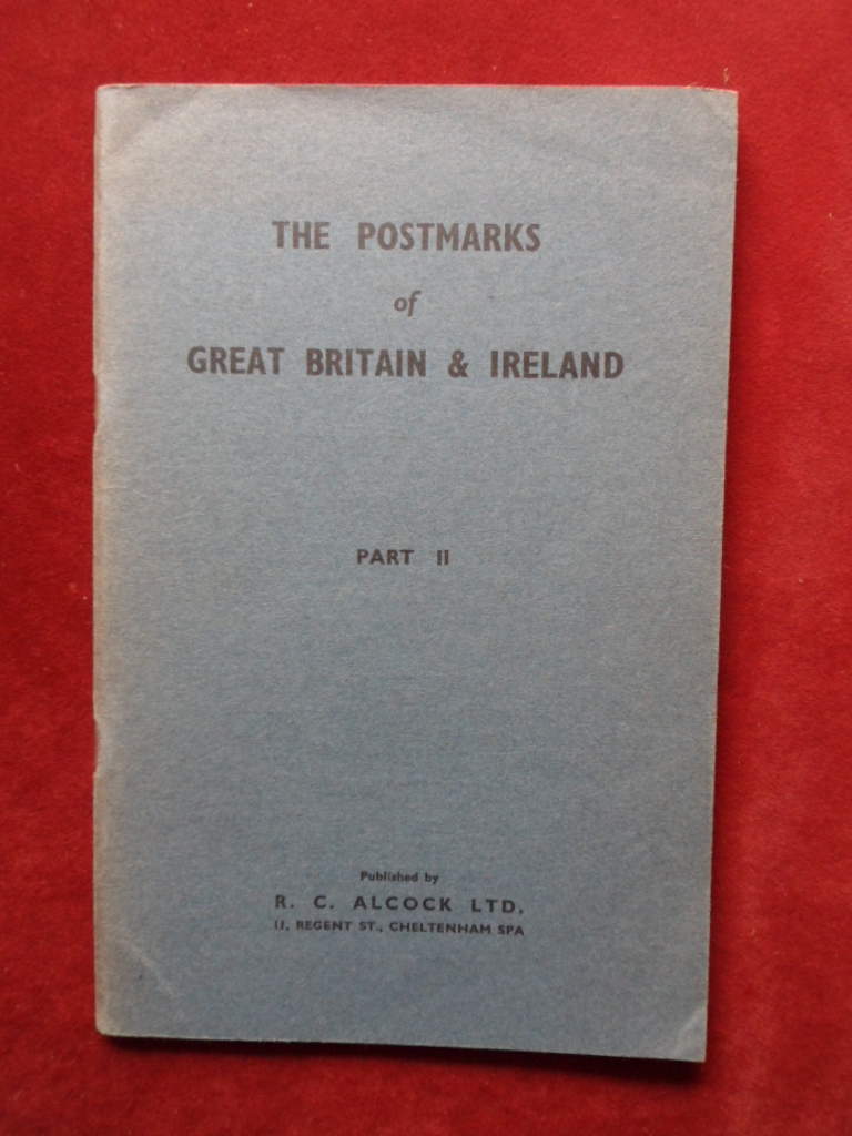 The Postmarks of Great Britain and Ireland, Part 2, illustrated. Pub. R.C. Alcock Ltd.,