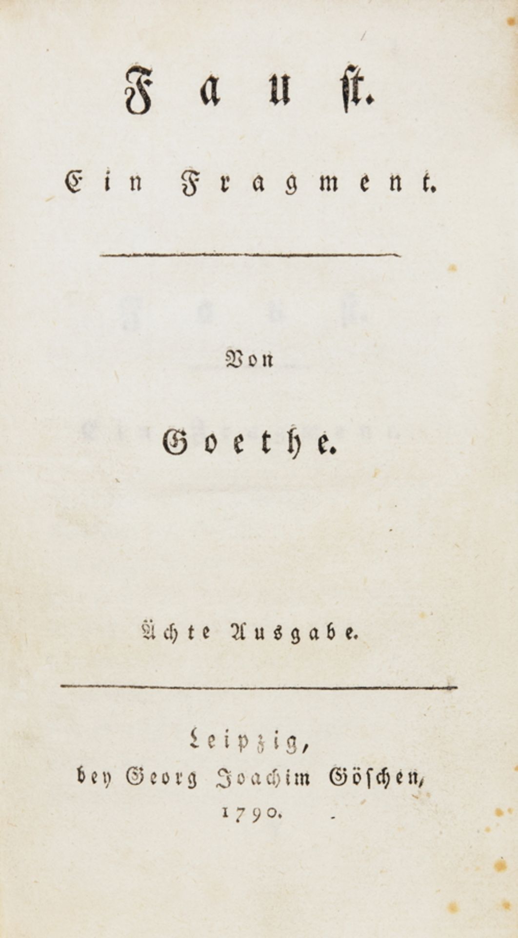 [Johann Wolfgang von] Goethe. Faust. Ein Fragment. Ächte Ausgabe. Leipzig, Georg Joachim Göschen