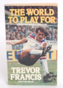 FOOTBALL; The World To Play For by Trevor Francis - signed. Autograph to title page.