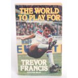 FOOTBALL; The World To Play For by Trevor Francis - signed. Autograph to title page.