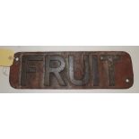 An early 20th Century cast iron sign "Fruit", with raised lettering, 42.5cms x 13cms From the