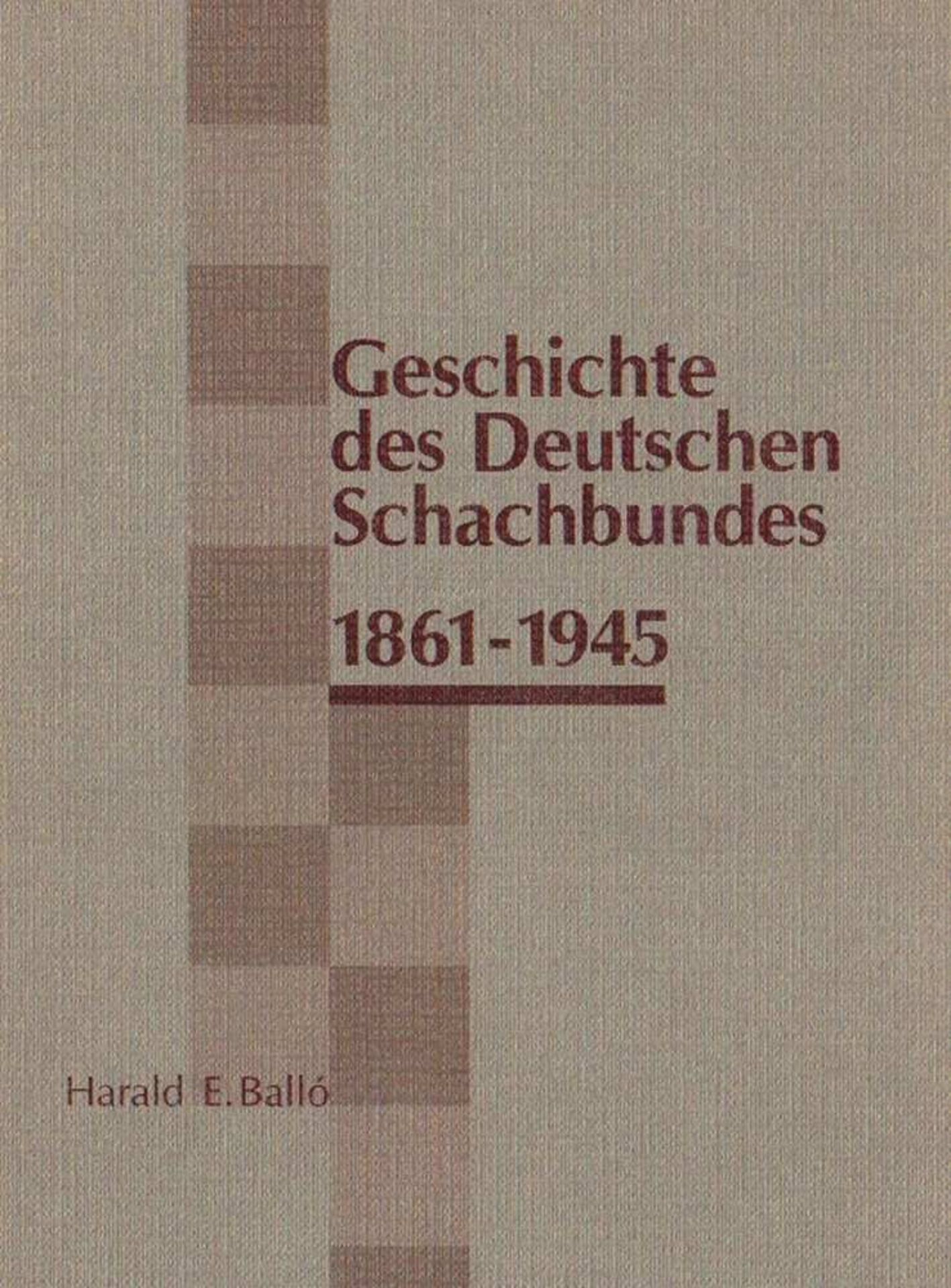 Deutscher Schachbund. Balló, Harald E. Geschichte des Deutschen Schachbundes 1861 - 1945. Wesseling,
