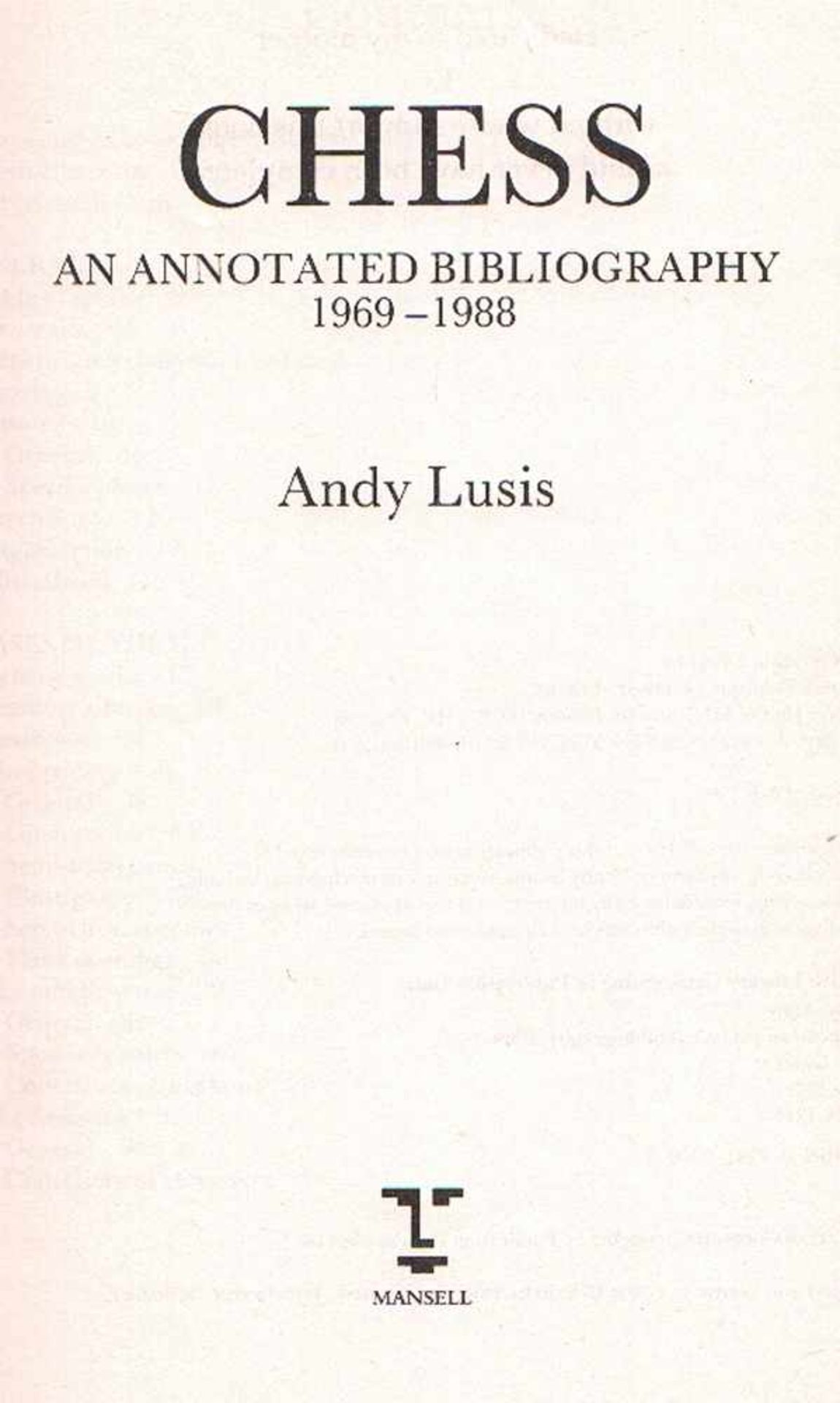 Lusis, Andy. Chess. An annotated bibliography 1969 - 1988. London und New York, Mansell, 1991. 4°.