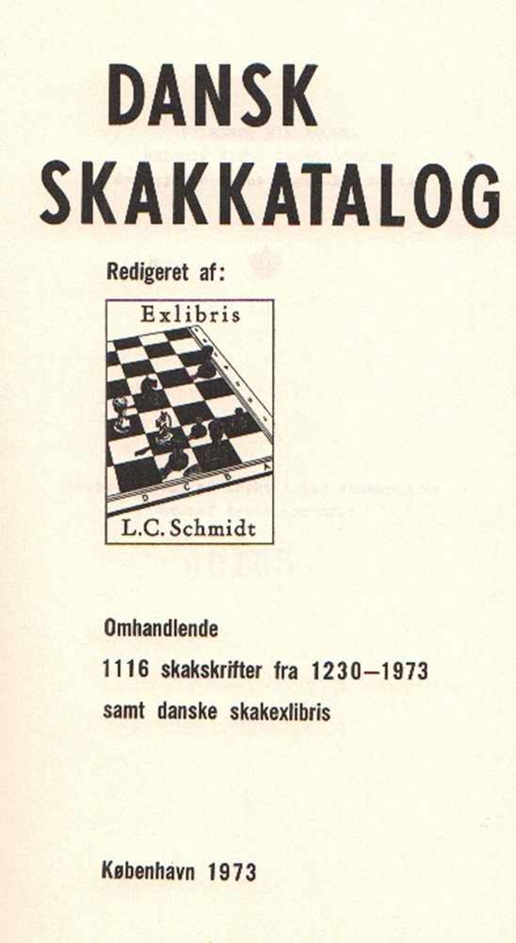 Schmidt, L(eif) C(arl). (Hrsg.) Dansk skakkatalog. Omhandlende 1116 skakskrifter fra 1230 - 1973