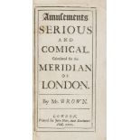 [Brown (Thomas)] Amusements Serious and Comical, calculated for the Meridian of London, 1st ed., mod