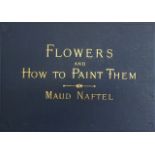 Naftel, Maud 'Flowers and how to paint them' with blue cover and gilt title to front, published by