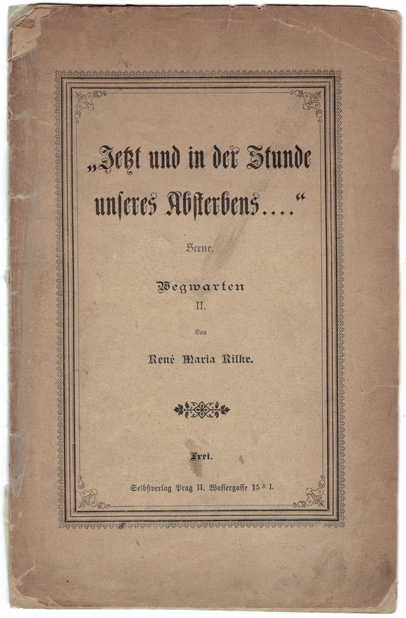 René Maria Rilke. »Jetzt und in der Stunde unseres Absterbens .« Scene. Wegwarten II. Prag,