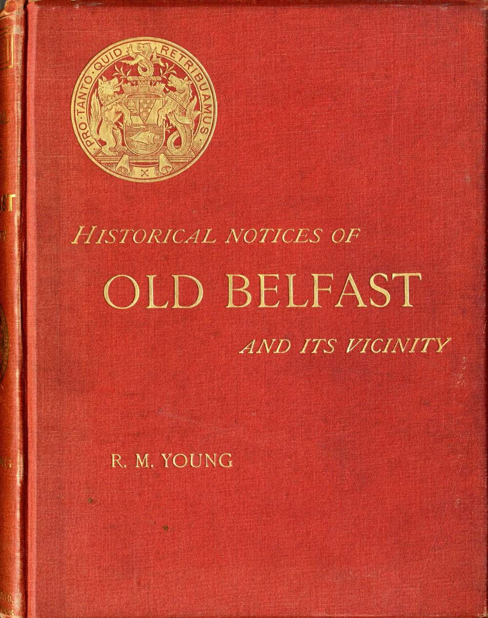 Young (R.M.) Historical Notices of Old Belfast and its Vicinity, 4to Belfast (Marcus Ward) 1896.