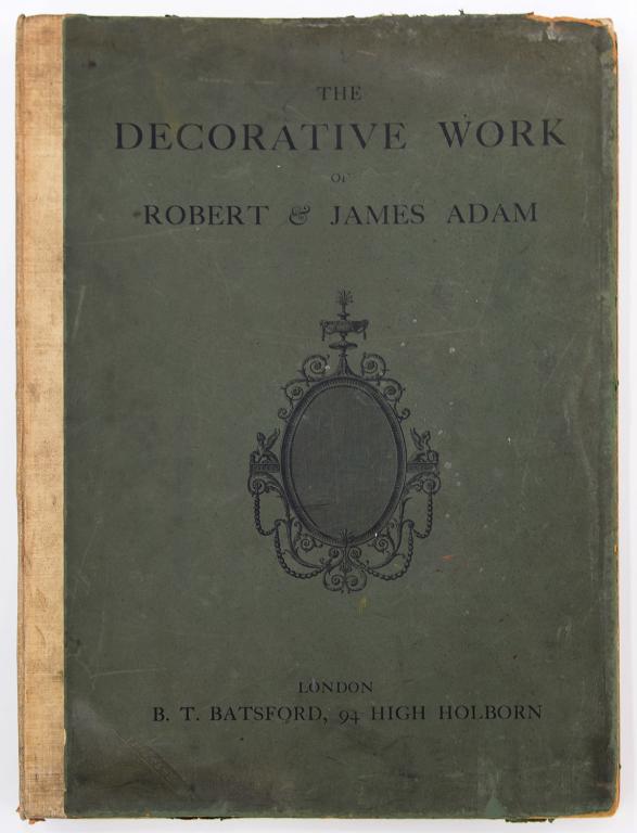 ADAM (ROBERT AND JAMES) - THE DECORATIVE WORK OF ROBERT AND JAMES ADAM BEING A REPRODUCTION OF THE