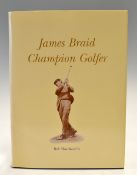 MacAlindin Bob - "James Braid Champion Golfer" publ'd 2003 by Grant Books ltd ed no. 266/625 -in the