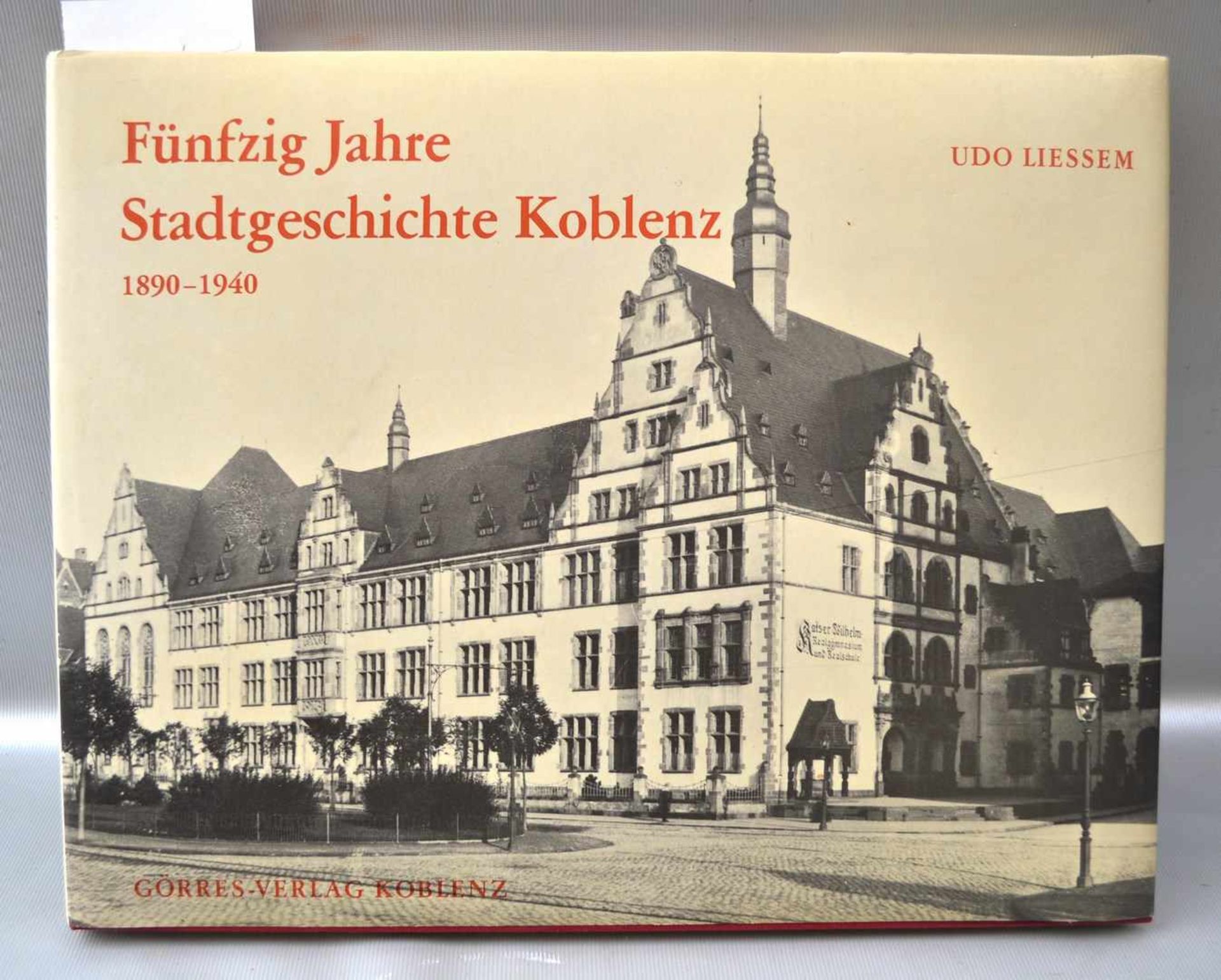 Fünfzig Jahre Stadtgeschichte Koblenz 1890-1940, von Udo Liessem