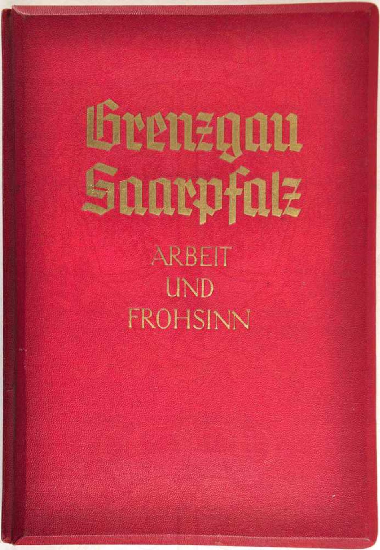 GRENZGAU SAARPFALZ, „Arbeit und Frohsinn“, Verlag Schönstein, 1938, 64 Texts., 100 Raumbilder (