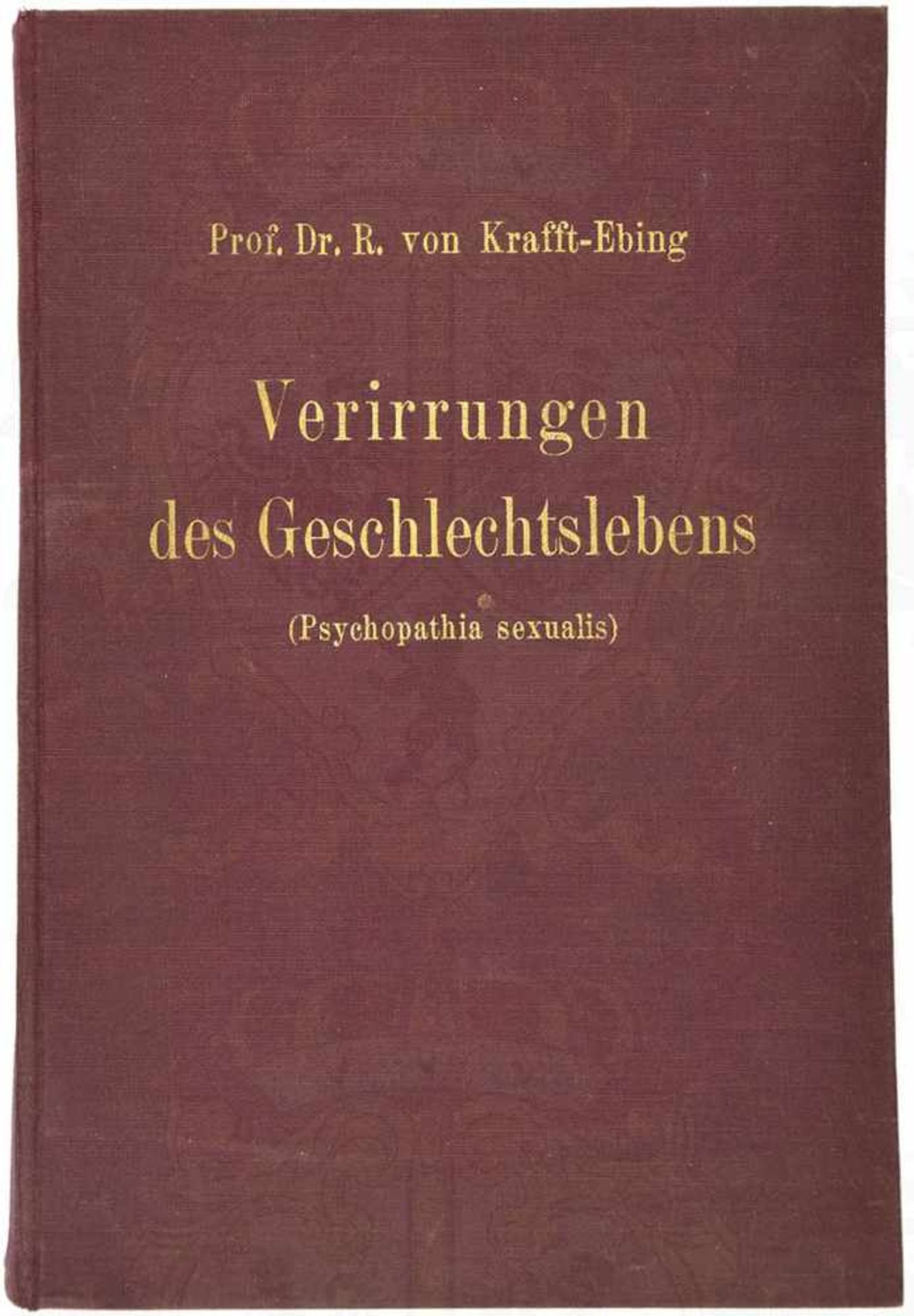 PSYCHOPATHIA SEXUALIS, „Verirrungen des Geschlechtslebens“, Prof. Dr. R. von Krafft-Ebing/Dr. med.