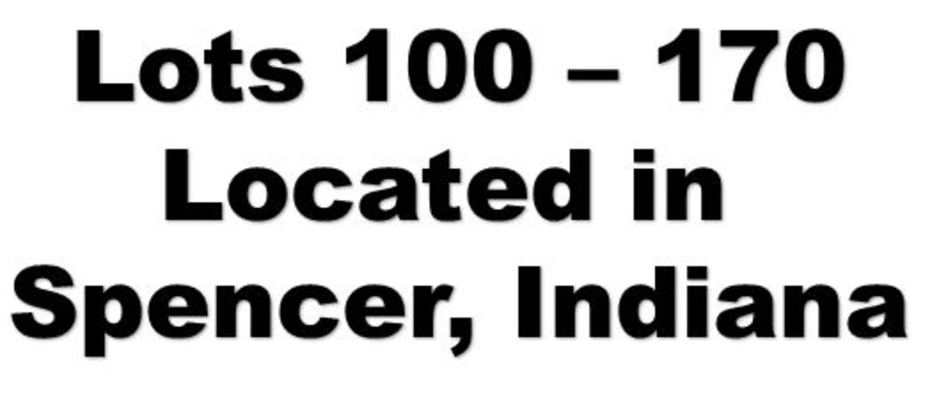 LOTS 100 - 170 ARE LOCATED IN SPENCER, INDIANA