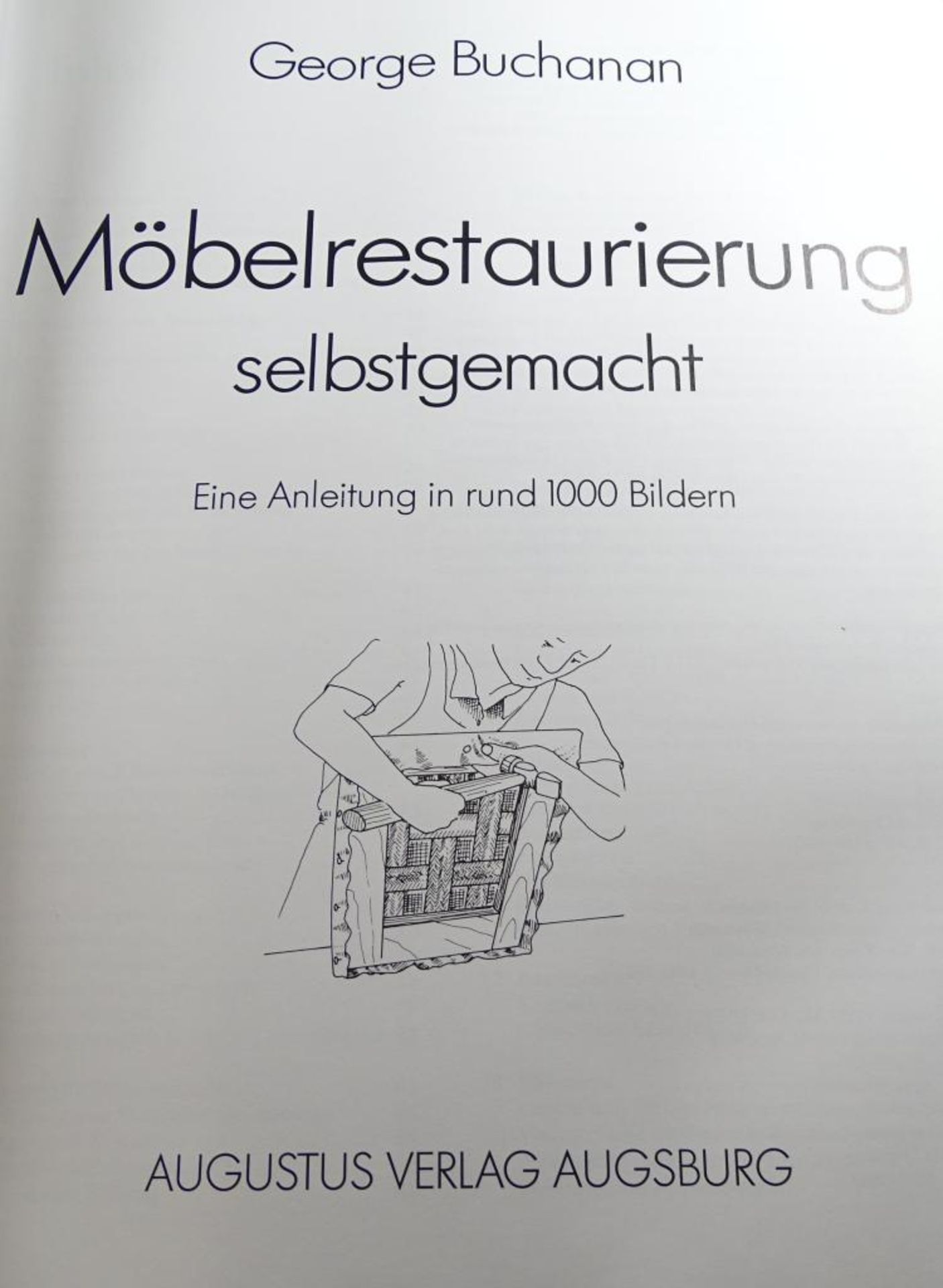 George Buchanan : "Möbelrestaurierung selbstgemacht", in 1000 Bildern erklärt und illustrie - Bild 2 aus 7