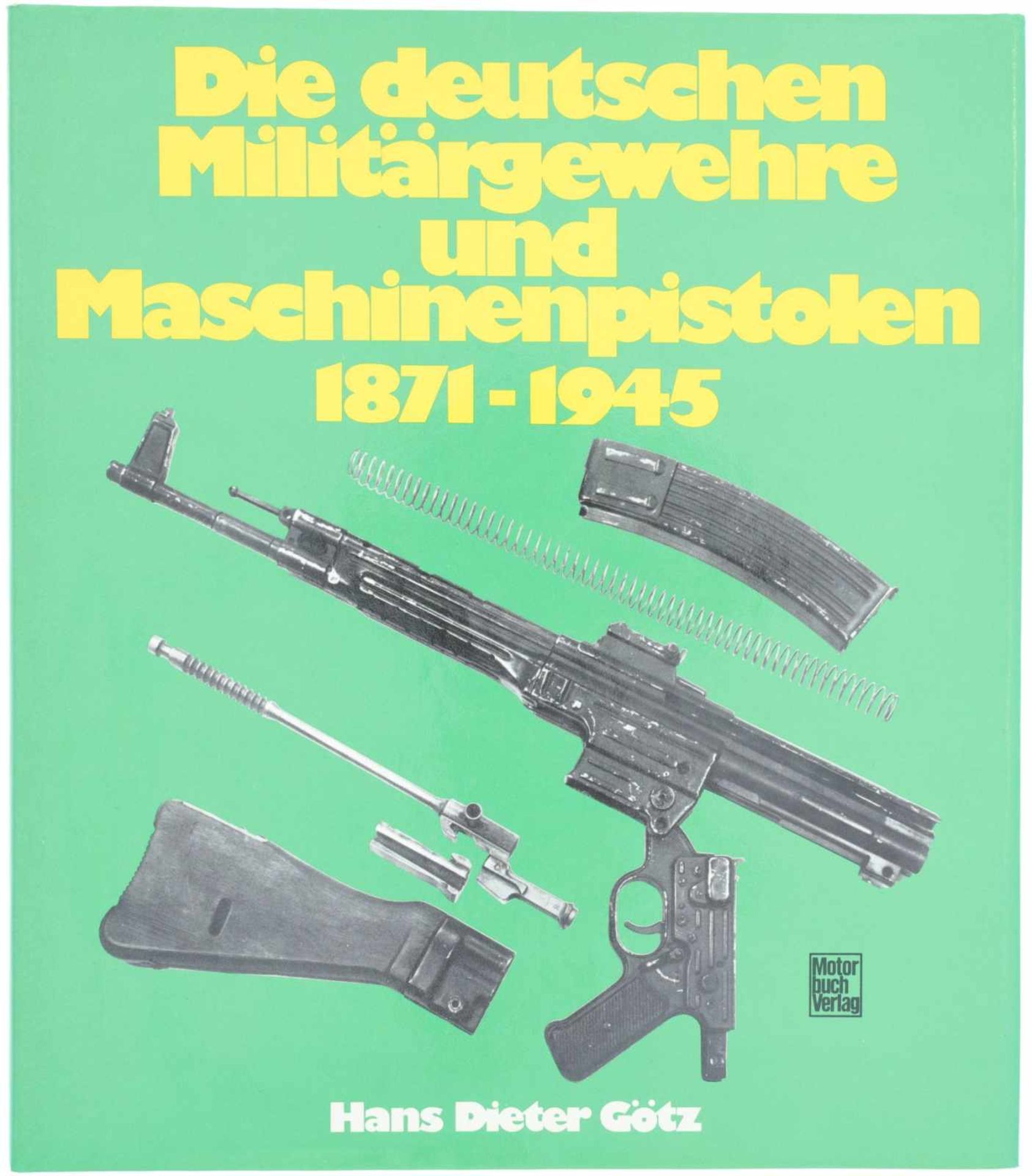 Deutsche Militärgewehre und Maschinenpistolen 1871-1945 von Hans Dieter Götz@ Motorbuch Verlag