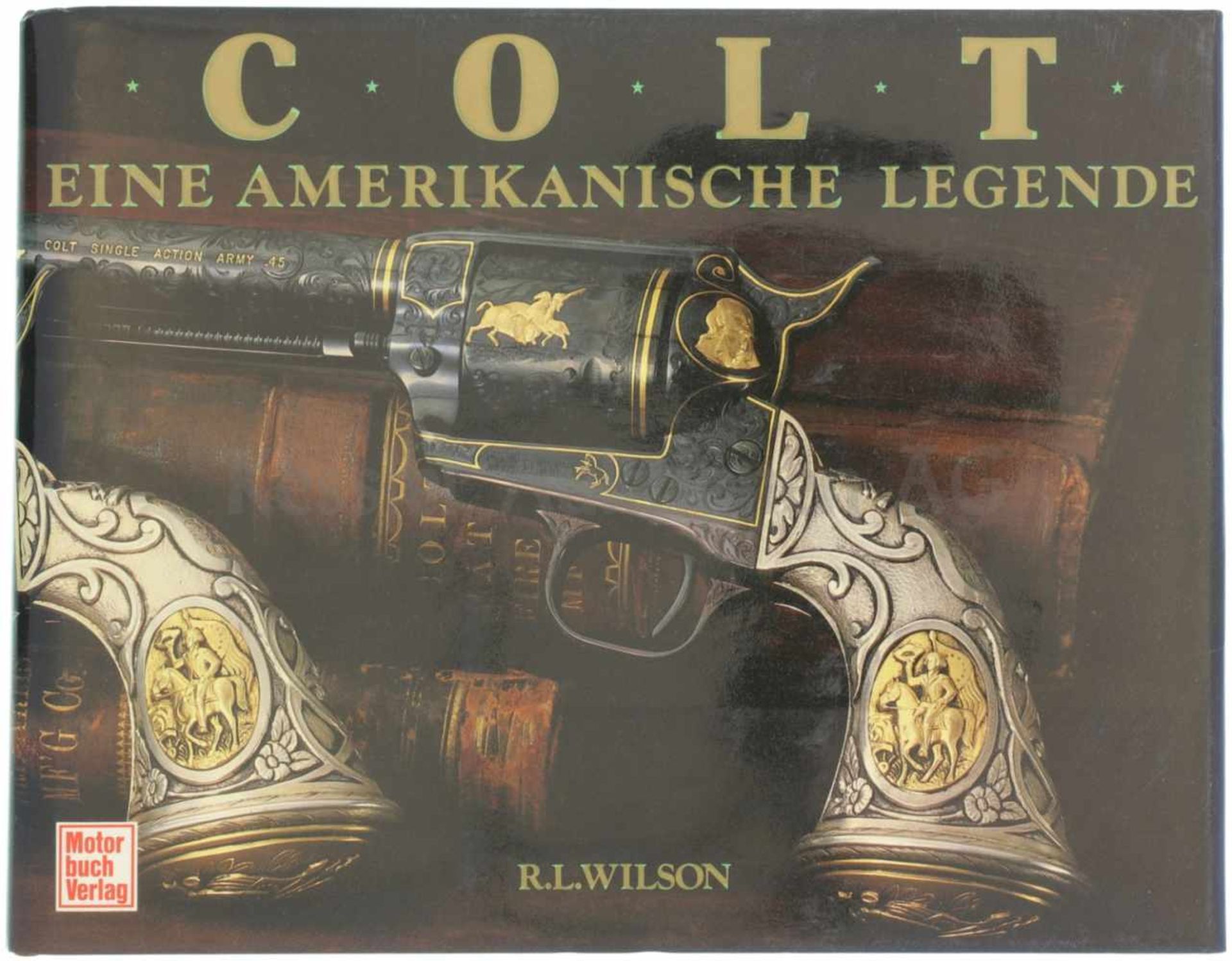 COLT - eine amerikanische Legende Autor R.L. Wilson erzählt die offizielle Geschichte der Colt-