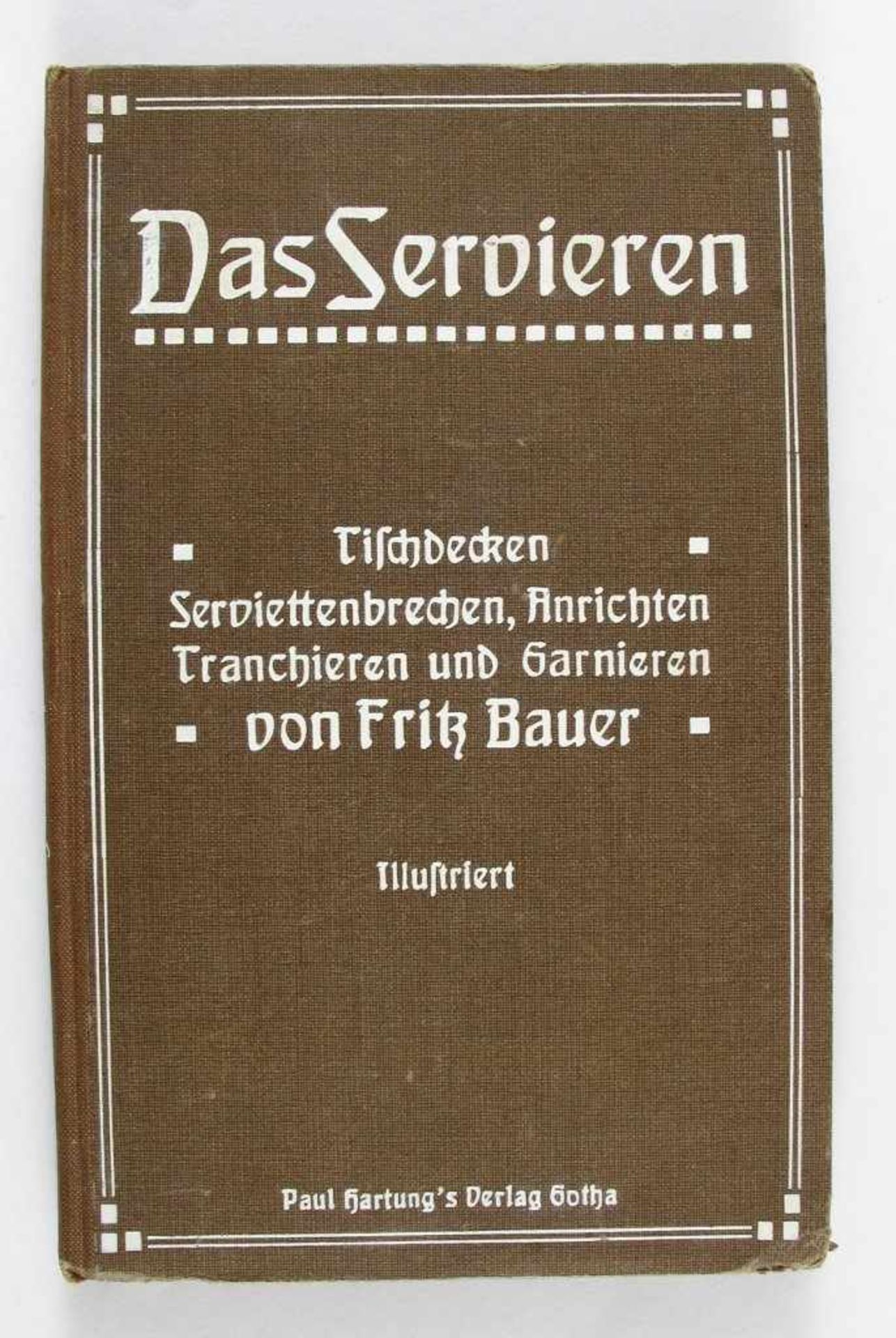 Kochbuch/Tafelkunst: Bauer, Fritz. Das Servieren. Tischdecken - Serviettenbrechen, Anrichten,