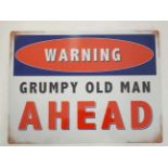 21st C metal sign size 11 3/4 x 15 3/4" 'Warning Grumpy old man Ahead' CONDITION: