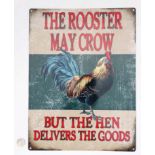 21st C Metal sign 300 mm x 400 mm wide "The Rooster may crow But the hen delivers the goods"