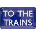 BR(E) FF enamel sign TO THE TRAINS. In excellent condition, measures 24in x 15in.