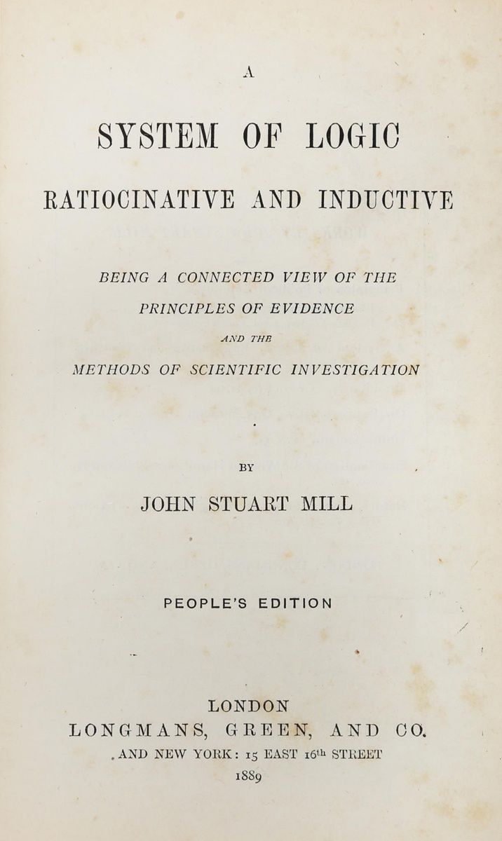 Mill John Stuart. A system of logic rationative and inductive: being a connected view of the …