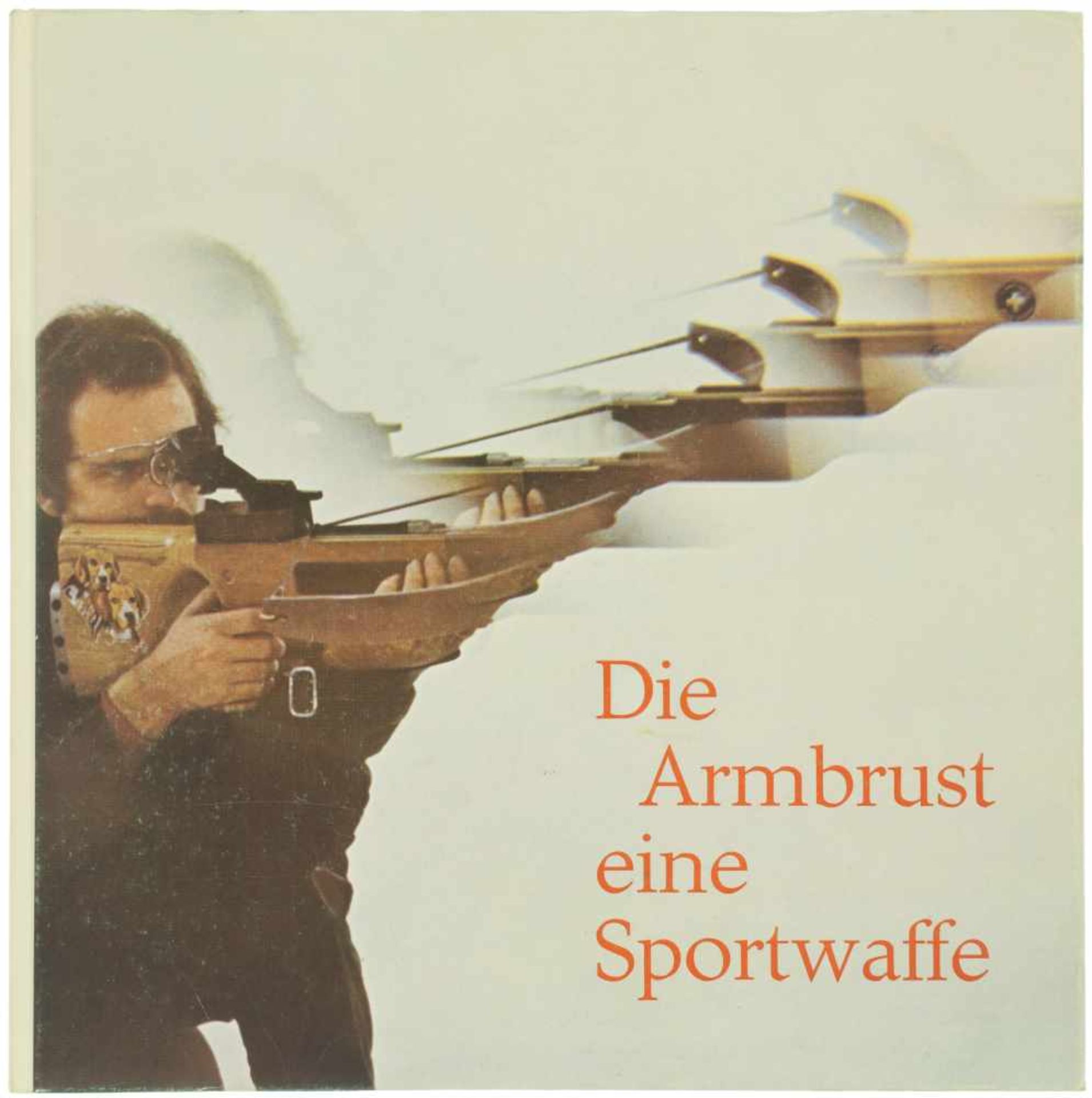 Buch, Die Armbrust eine Sportwaffe Alles über die Armbrust und das Schiessen damit. Autor