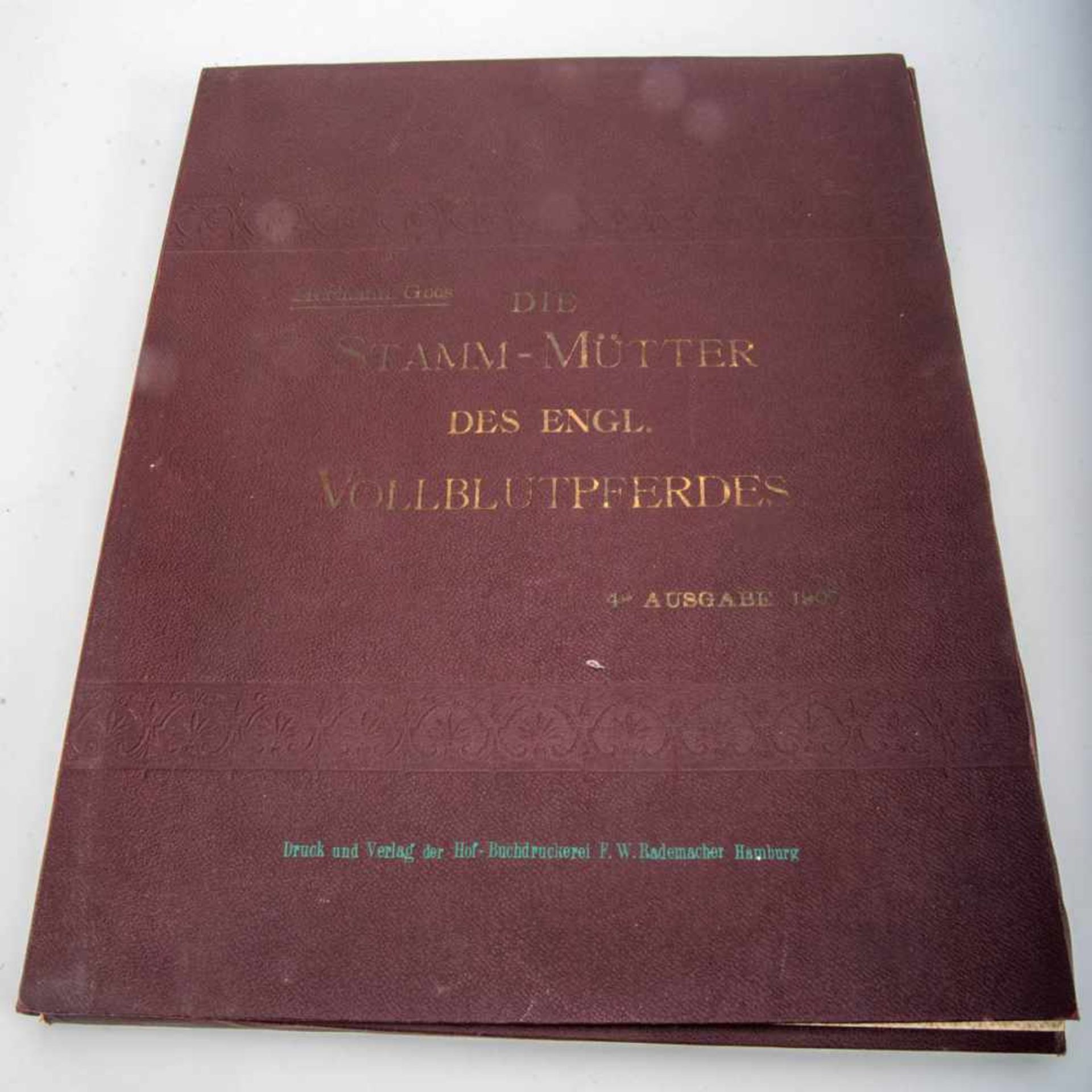 Die Stamm-Mütter des engl. Vollblutpferdes von Hermann Goos, 4. Ausgabe 1907. Druck und Verlag der