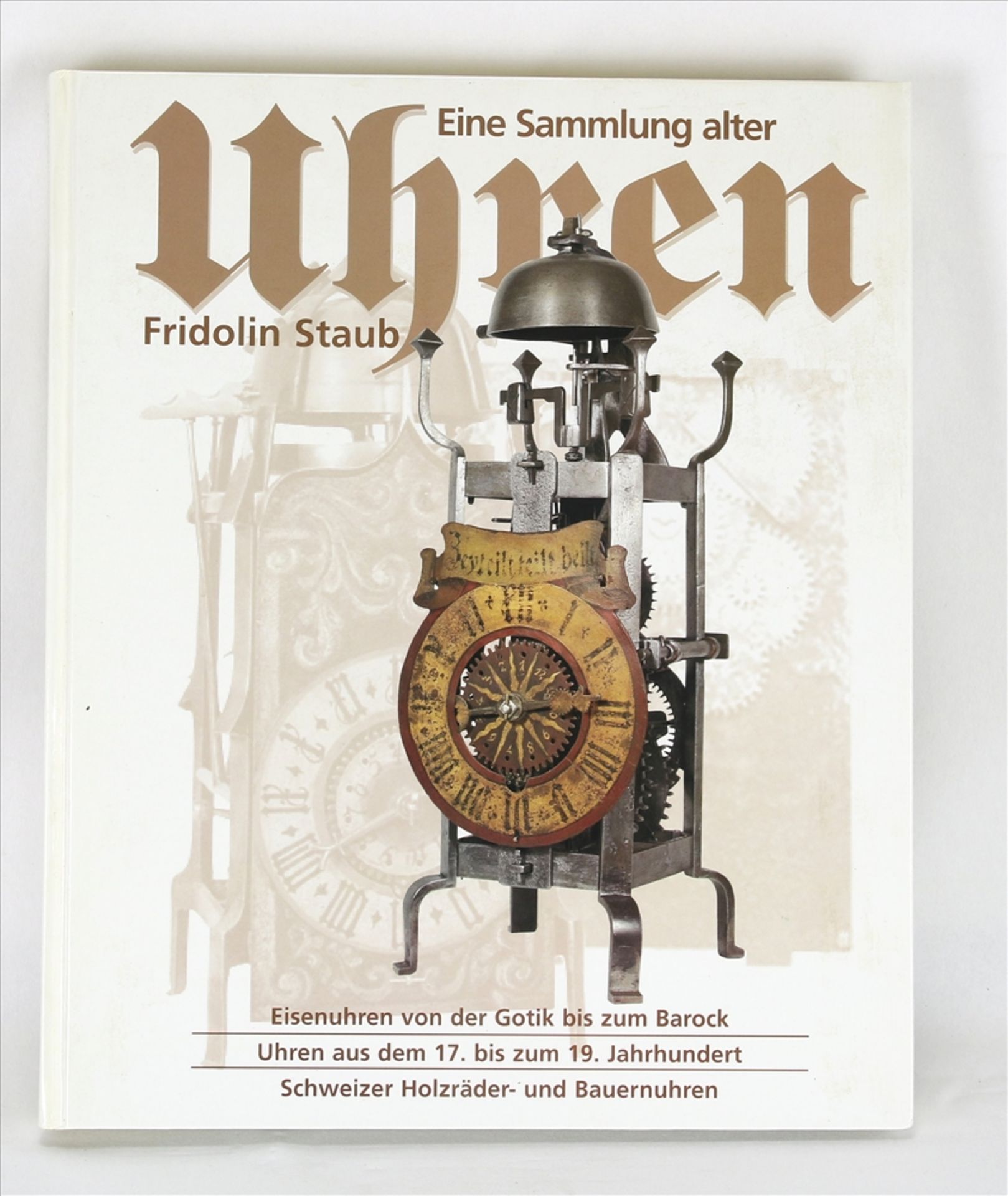 Eine Sammlung alter Uhren Autor: Fridolin Staub. Eisenuhren von der Gotik bis zum Barock. Uhren