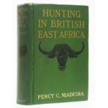 Madeira (Percy C.) HUNTING IN BRITISH EAST AFRICAWith a Foreword by Frederick Courteney Selous and