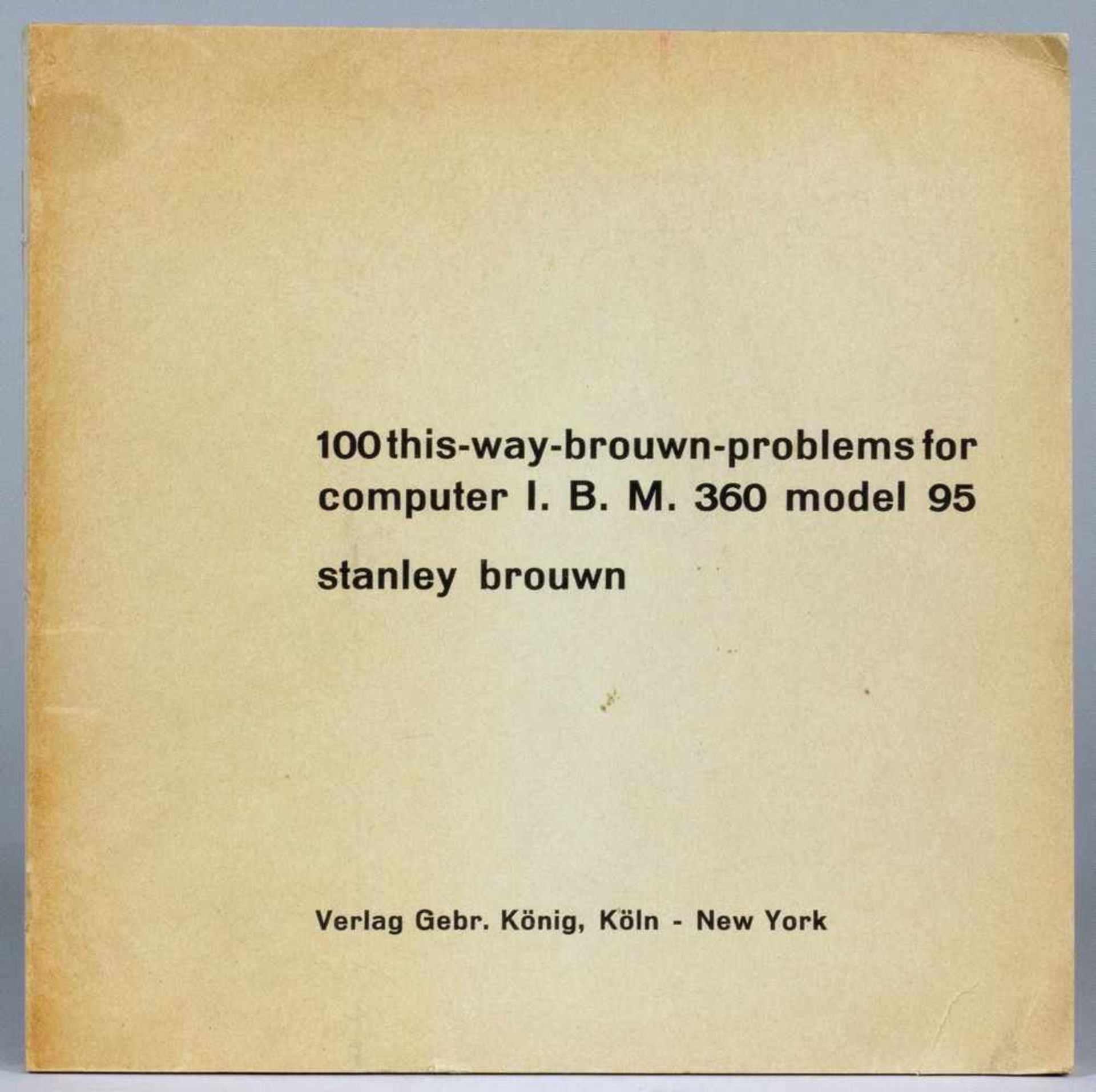 Stanley Brouwn. 100 this-way-brouwn-problems for computer I.B.M. 360 model 95. Köln und New York,