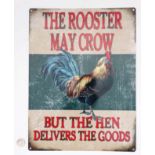 21st C Metal sign 400 mm x 300 mm wide "The Rooster may crow But the hen delivers the goods"