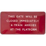 BR(M) FF enamel sign THIS GATE WILL BE CLOSED IMMEDIATELY A TRAIN ARRIVES AT THE PLATFORM. In very