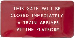 BR(M) FF enamel sign THIS GATE WILL BE CLOSED IMMEDIATELY A TRAIN ARRIVES AT THE PLATFORM. In very