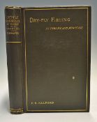 Halford, Frederic, M. - "Dry-Fly Fishing" in Theory and Practice, 1889, 1st ed, London: Samspson