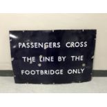 An enamel railway sign - Passengers Cross by the line by the footbridge only CONDITION