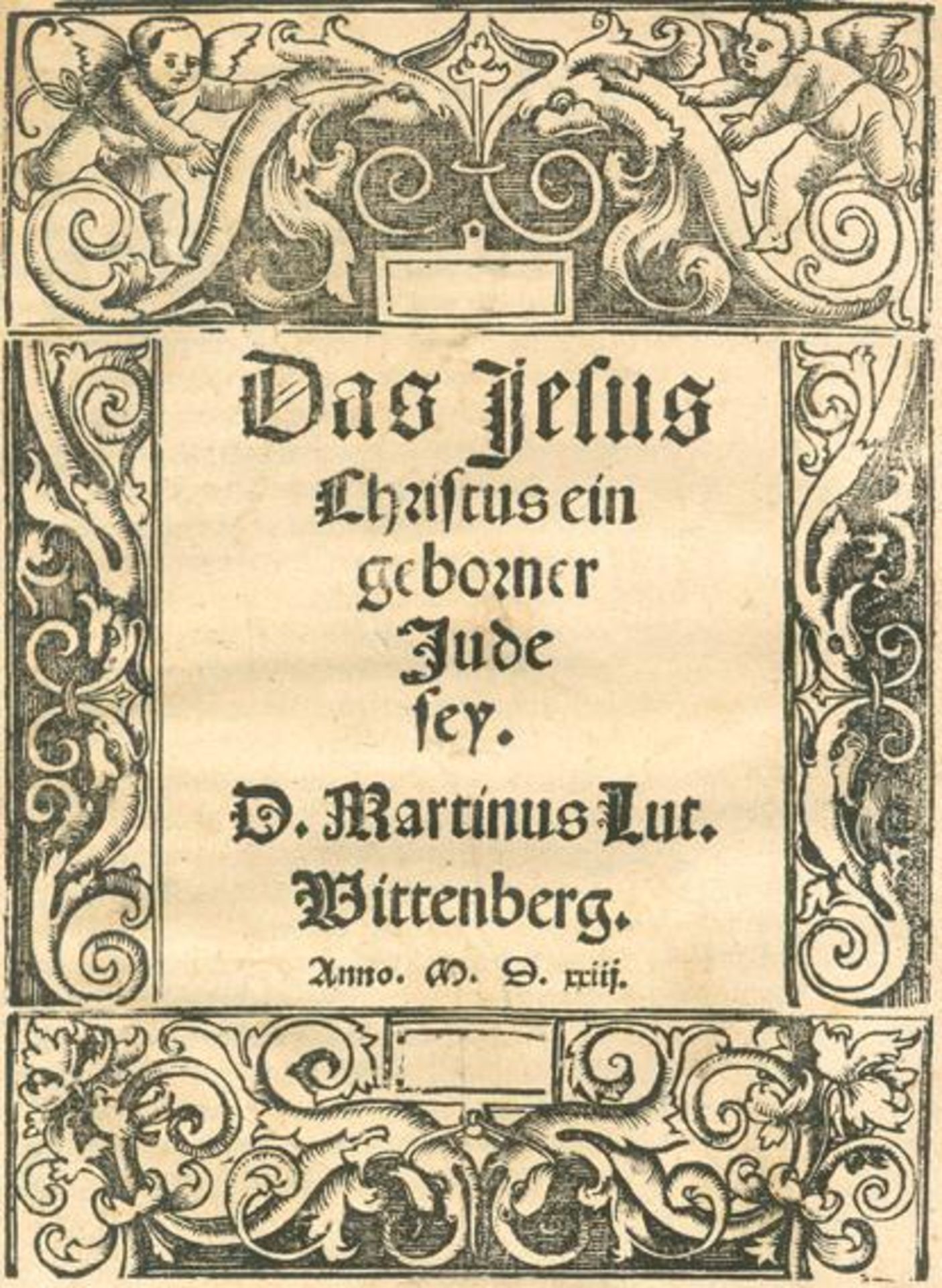 Luther,M.Das Jesus Christus ein geborner Jude sey. Wittenberg (d.i. Basel, A.Petri) 1523. Mit