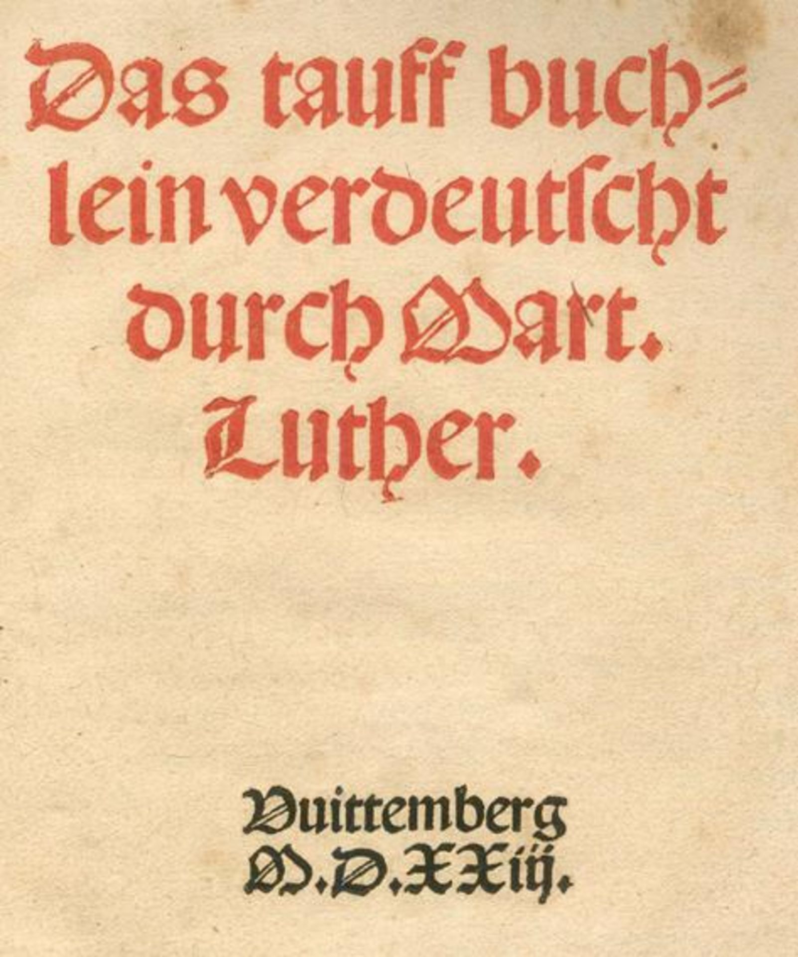 Luther,M.Das tauff buchlein verdeutscht durch Mart. Luther. Wittenberg, (M.Lotter d.J.) 1523. 11 nn.