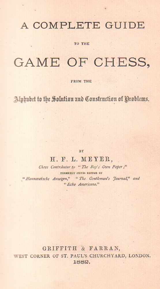 Meyer, H(einrich) F(riedrich) L(udwig).A complete guide to the game of chess, from the alphabet to