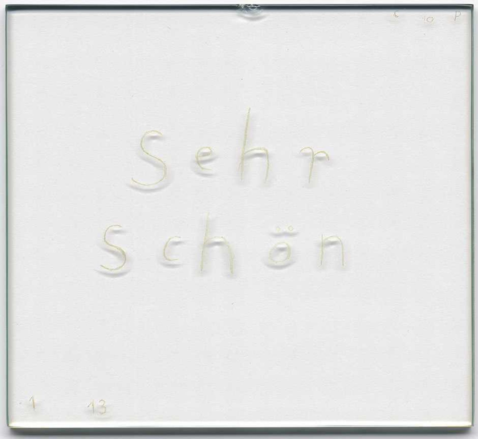 Paeffgen, C. O.: "Sehr schön""Sehr schön"Objekt. Glasscheibe, eingeritzt. Wohl 1990er Jahre.27 x