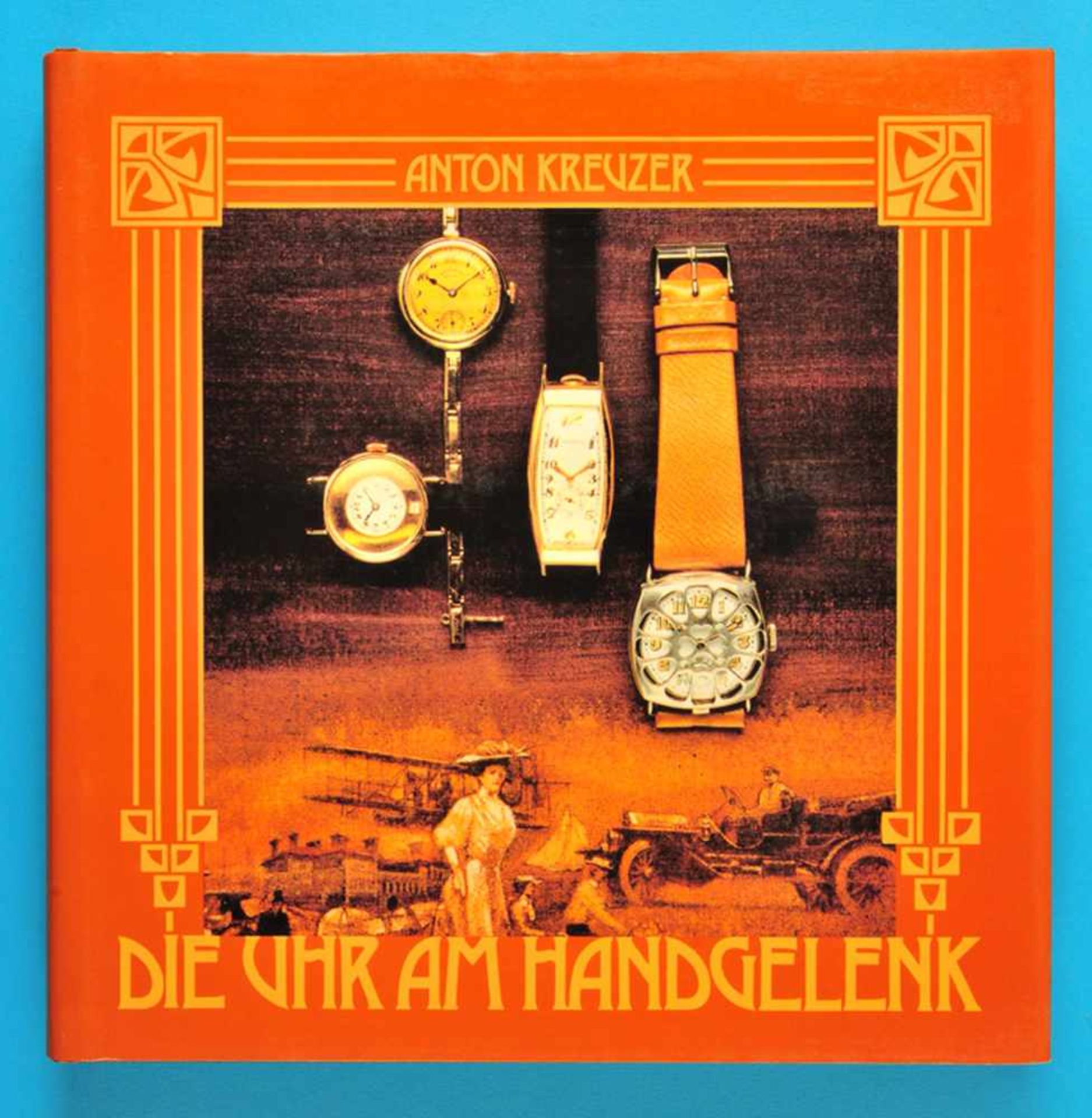 Anton Kreuzer, Die Uhr am Handgelenk, Geschichte der Armbanduhr, 1982, 192 Seiten mit vielen s/