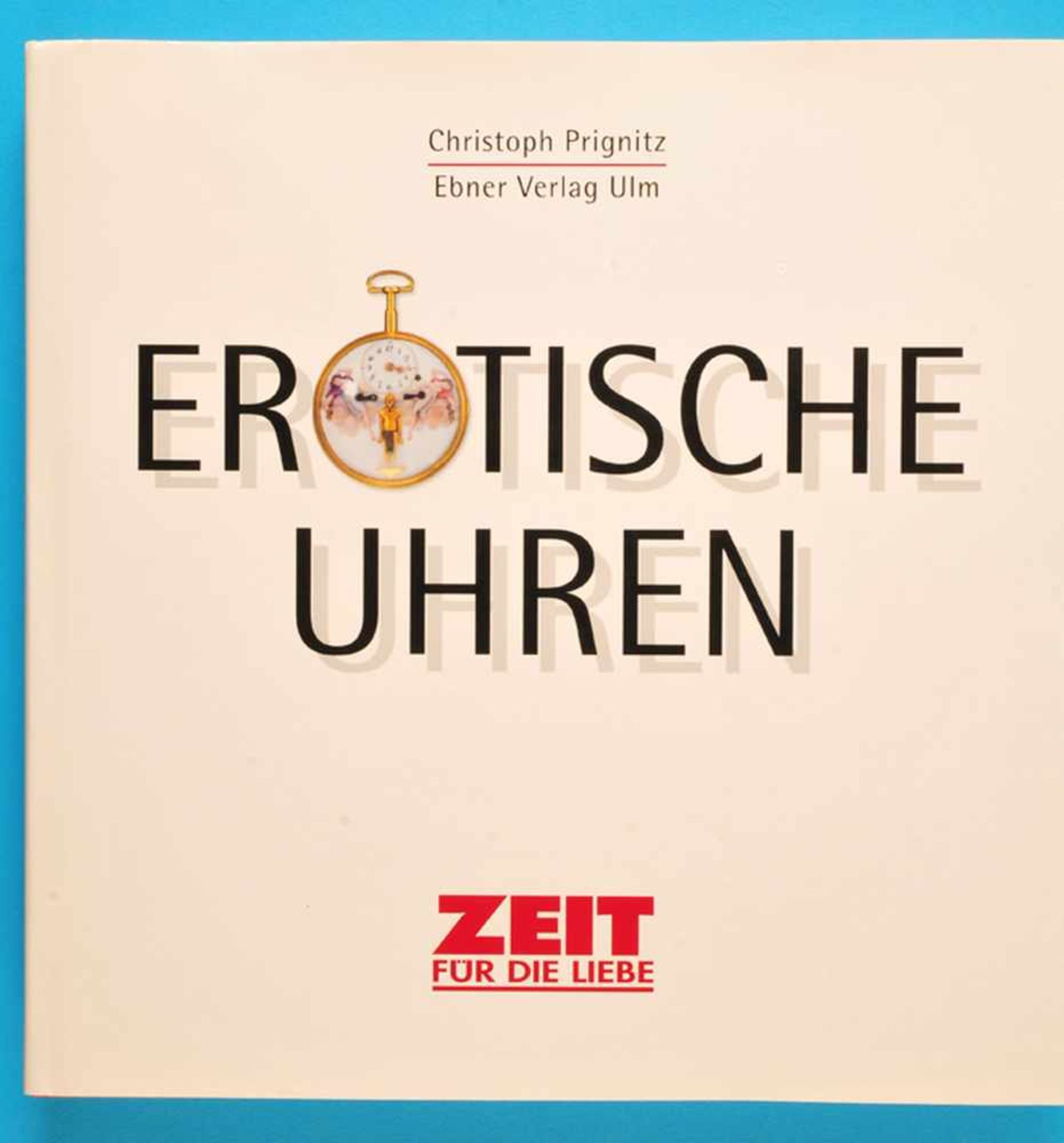 Christoph Prginitz, Erotische Uhren, Zeit für die Liebe, 203 Seiten mit vielen Farbabbildungen,