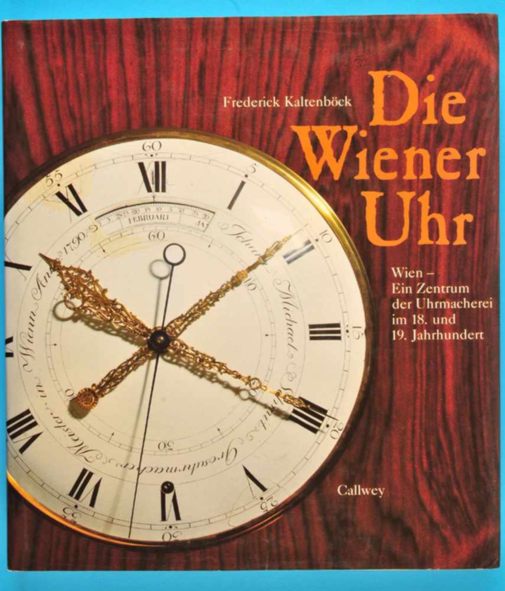 F. Kaltenböck, Die Wiener Uhr - Wien, Ein Zentrum der Uhrmacherei im 18. und 19. Jahrhundert,
