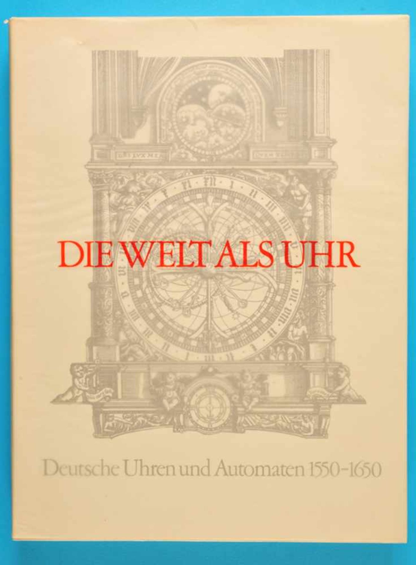 Klaus Maurice/Otto Mayr, Die Welt als Uhr - Deutsche Uhren und Automaten, 1550-1650, 1980,