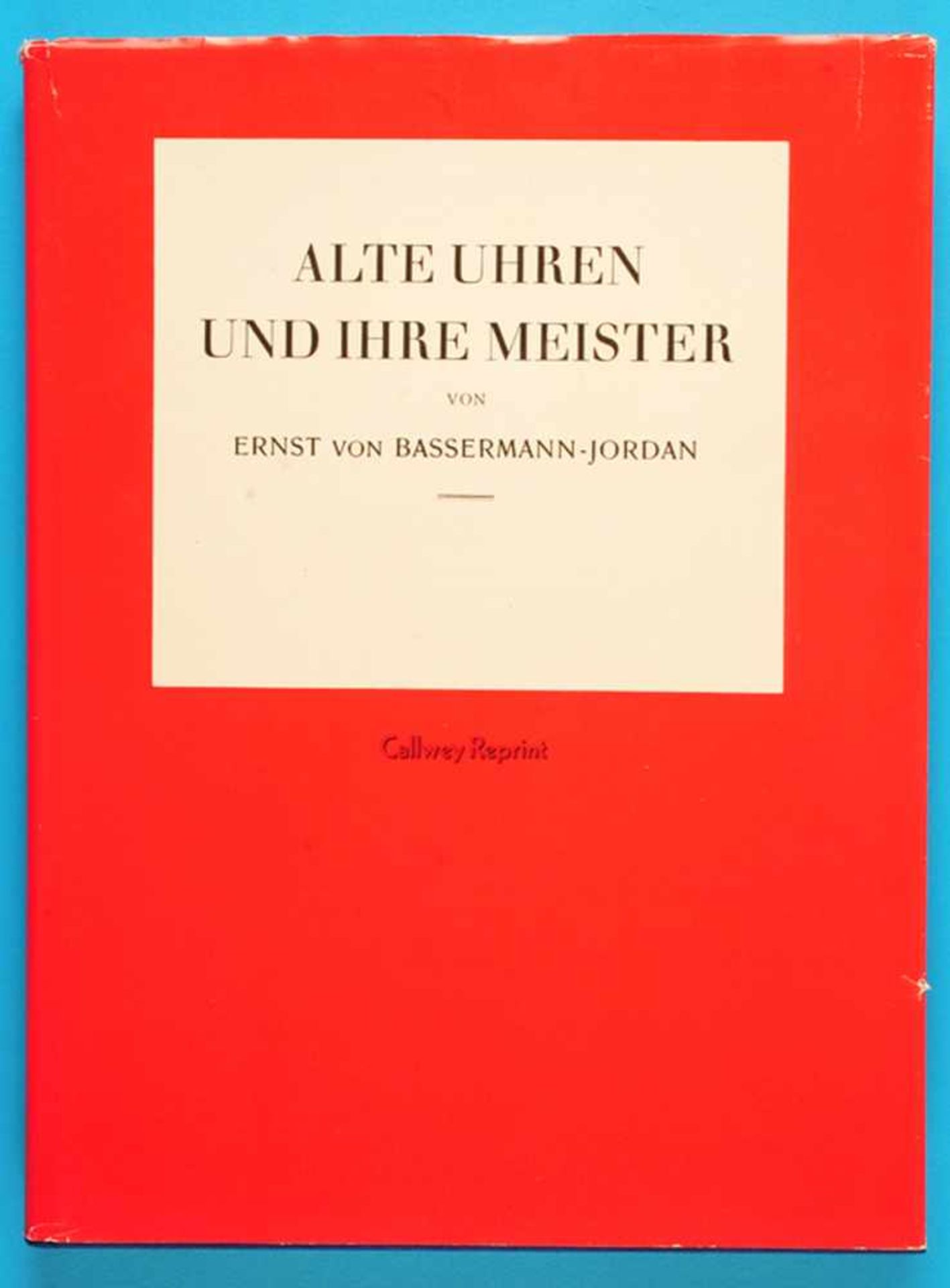 Ernst v. Bassermann-Jordan, Alte Uhren und ihre Meister, Callwey Reprint der Original-Ausgabe von